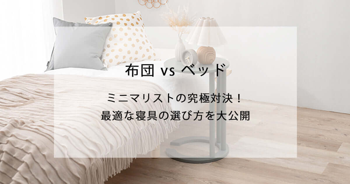 布団 vs ベッド ミニマリストの究極対決！最適な寝具の選び方を大公開